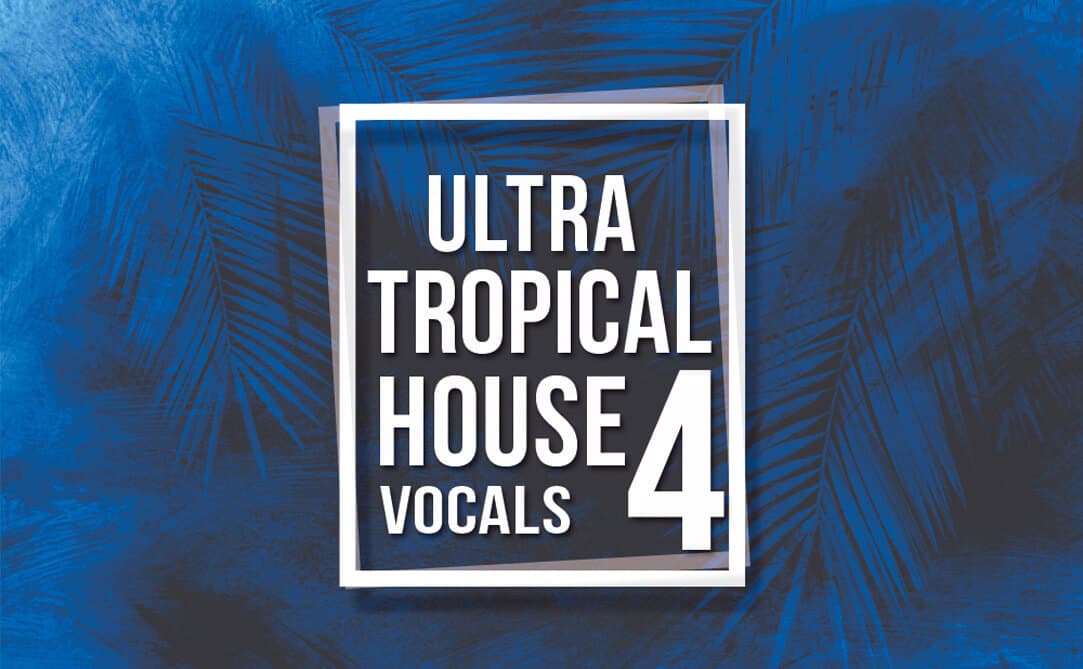 Ultra Tropical House Vocals 4 (Sample Packs)